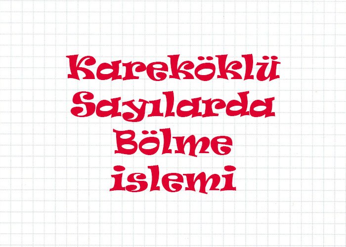 Kareköklü Sayılarda Bölme İşlemi Konu Anlatımı