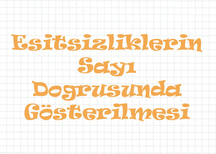 Eşitsizlikleri Sayı Doğrusunda Gösterme Konu Anlatımı
