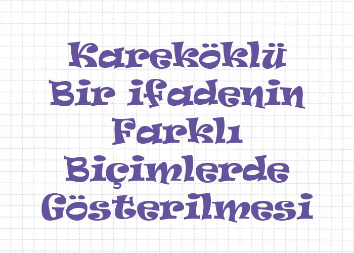 Kareköklü Sayıların Başka Biçimlerde İfade Edilmesi