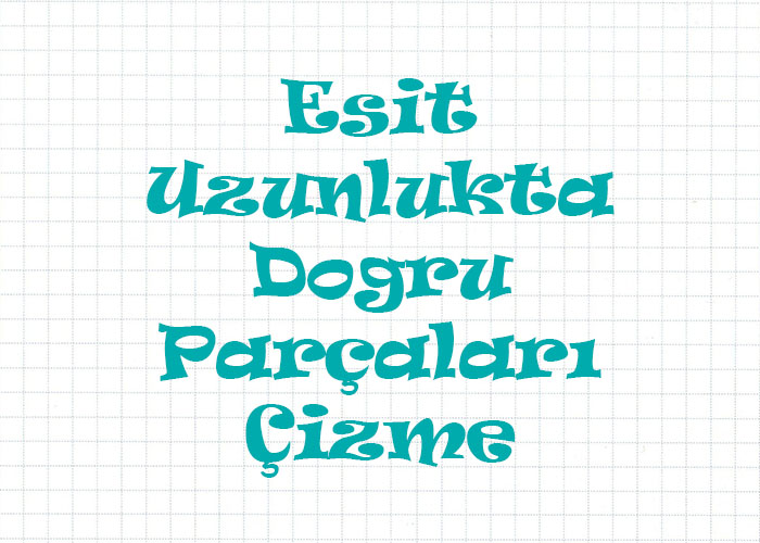 Eşit Uzunlukta Doğru Parçaları Çizme