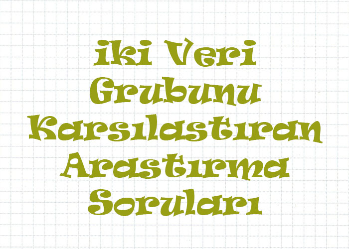 İki Veri Grubunu Karşılaştıran Araştırma Soruları