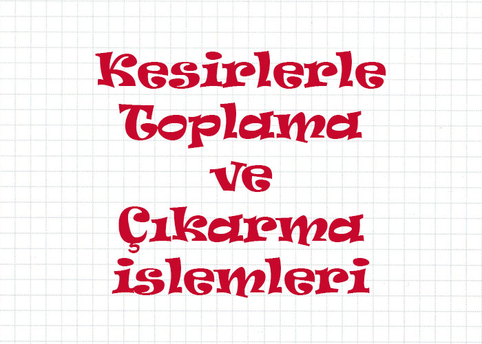 Kesirlerle Toplama Çıkarma