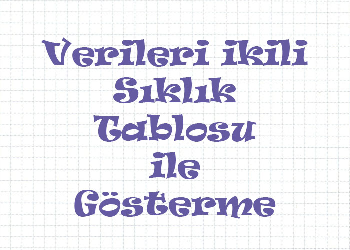 Verileri İkili Sıklık Tablosu İle Gösterme