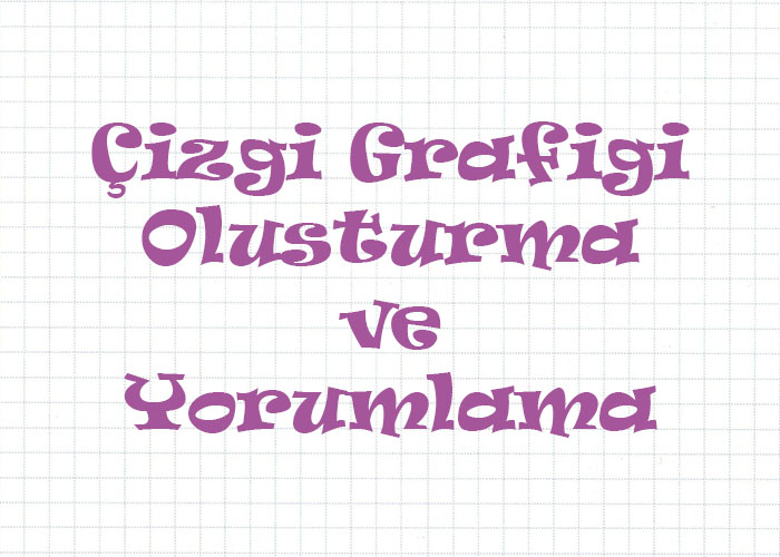 Çizgi Grafiği Oluşturma ve Yorumlama