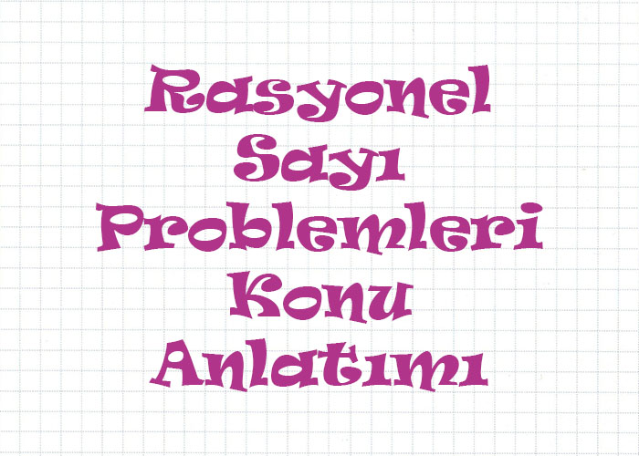 Rasyonel Sayı Problemleri Konu Anlatımı