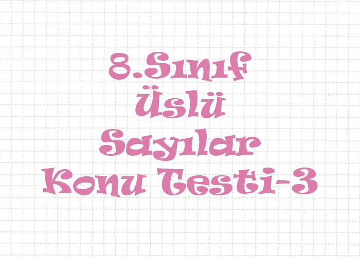 8.Sınıf Üslü Sayılar Konu Testi-3