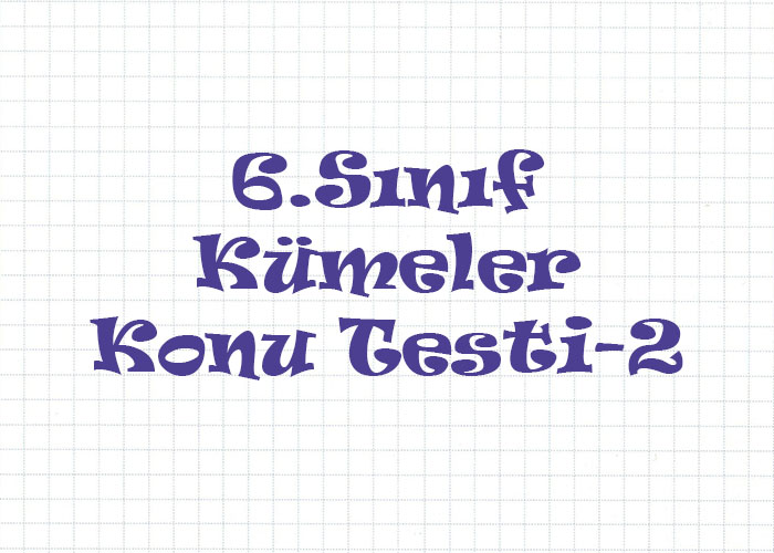6.Sınıf Kümeler Konu Testi-2