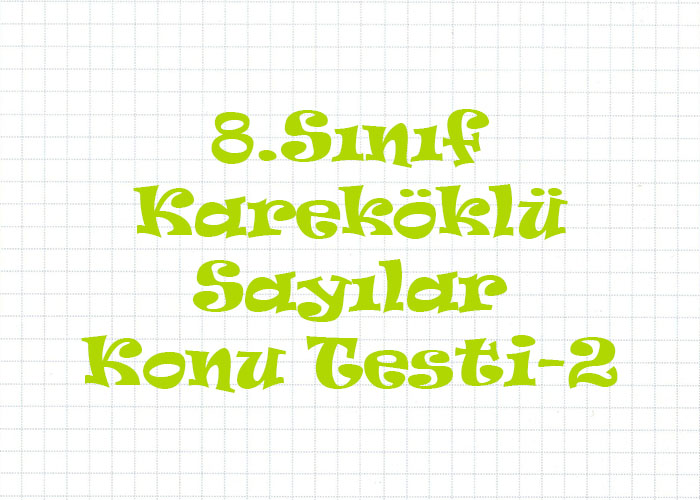 8.Sınıf Kareköklü Sayılar Konu Testi-2